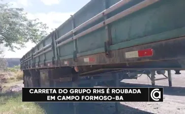 Carreta do Grupo RHS é roubada em Campo Formoso-BA; recompensa é oferecida por informações