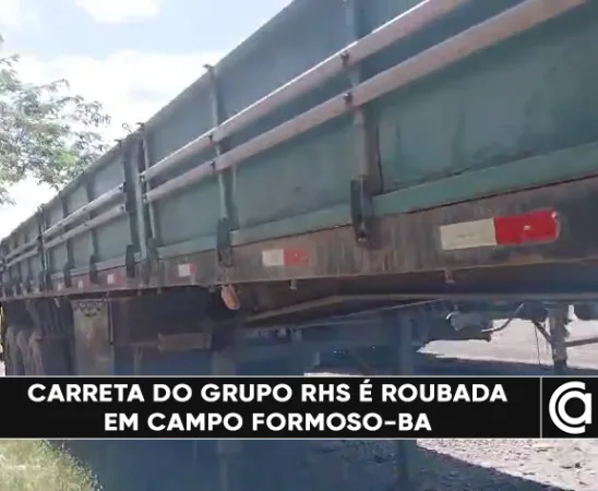 Carreta do Grupo RHS é roubada em Campo Formoso-BA; recompensa é oferecida por informações