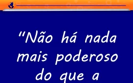 "Não há nada mais poderoso do que a verdade e a bondade."