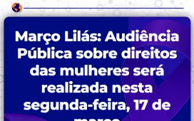 Março Lilás: Audiência Pública sobre direitos das mulheres será realizada nesta segunda-feira, 17 de março